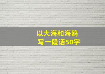 以大海和海鸥写一段话50字