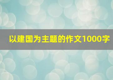 以建国为主题的作文1000字