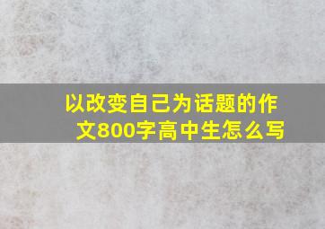 以改变自己为话题的作文800字高中生怎么写