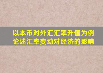 以本币对外汇汇率升值为例论述汇率变动对经济的影响