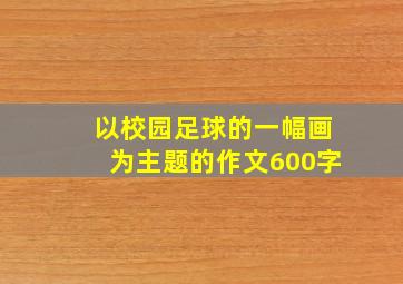 以校园足球的一幅画为主题的作文600字