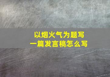 以烟火气为题写一篇发言稿怎么写