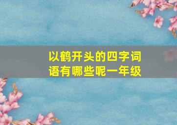 以鹤开头的四字词语有哪些呢一年级