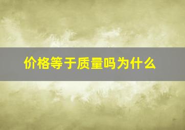 价格等于质量吗为什么