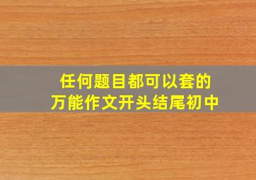 任何题目都可以套的万能作文开头结尾初中