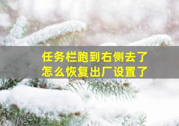 任务栏跑到右侧去了怎么恢复出厂设置了