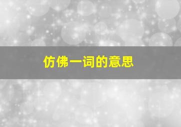 仿佛一词的意思