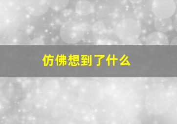 仿佛想到了什么