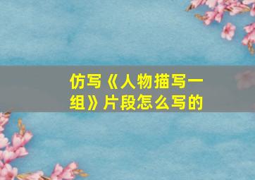 仿写《人物描写一组》片段怎么写的