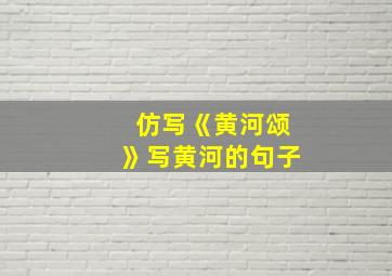 仿写《黄河颂》写黄河的句子