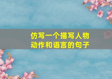 仿写一个描写人物动作和语言的句子