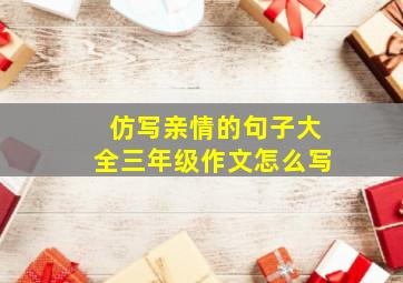 仿写亲情的句子大全三年级作文怎么写