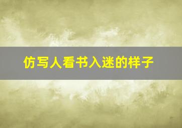 仿写人看书入迷的样子