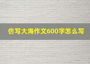 仿写大海作文600字怎么写