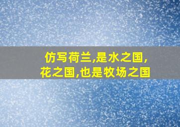 仿写荷兰,是水之国,花之国,也是牧场之国