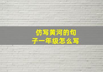 仿写黄河的句子一年级怎么写