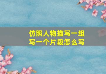 仿照人物描写一组写一个片段怎么写