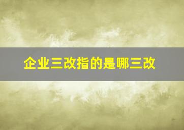 企业三改指的是哪三改