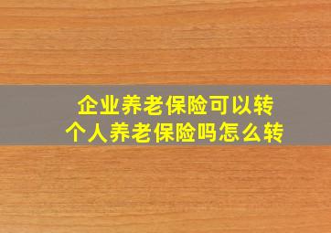 企业养老保险可以转个人养老保险吗怎么转