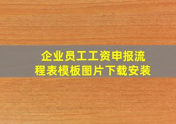 企业员工工资申报流程表模板图片下载安装