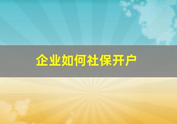 企业如何社保开户