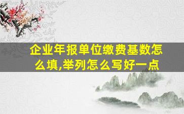 企业年报单位缴费基数怎么填,举列怎么写好一点