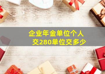 企业年金单位个人交280单位交多少