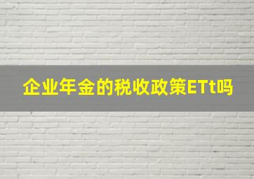 企业年金的税收政策ETt吗