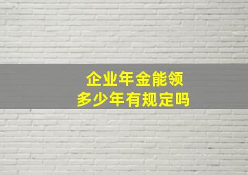 企业年金能领多少年有规定吗