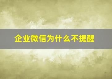 企业微信为什么不提醒