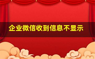 企业微信收到信息不显示