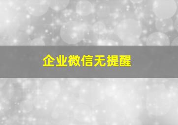 企业微信无提醒