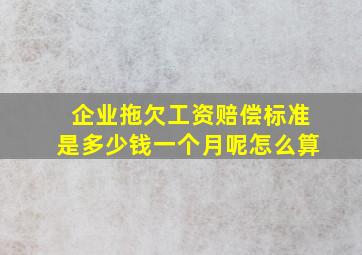 企业拖欠工资赔偿标准是多少钱一个月呢怎么算