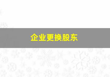 企业更换股东