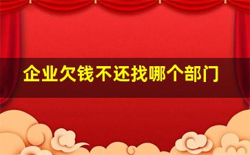 企业欠钱不还找哪个部门