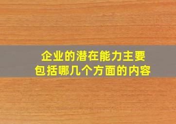 企业的潜在能力主要包括哪几个方面的内容