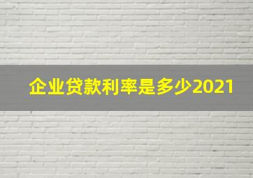 企业贷款利率是多少2021