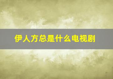 伊人方总是什么电视剧