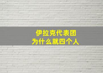 伊拉克代表团为什么就四个人