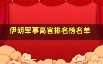 伊朗军事高官排名榜名单