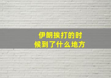 伊朗挨打的时候到了什么地方