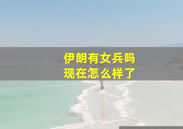 伊朗有女兵吗现在怎么样了