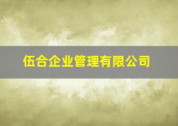 伍合企业管理有限公司