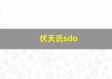 伏天氏sdo