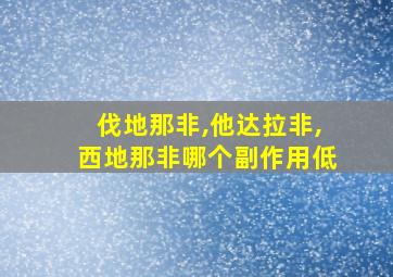 伐地那非,他达拉非,西地那非哪个副作用低