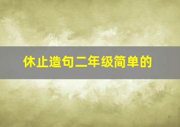 休止造句二年级简单的