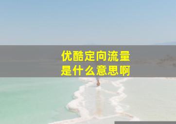 优酷定向流量是什么意思啊