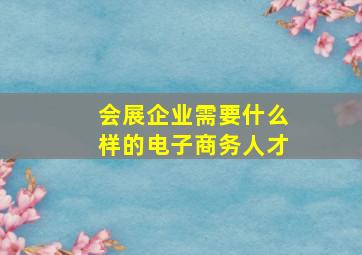 会展企业需要什么样的电子商务人才