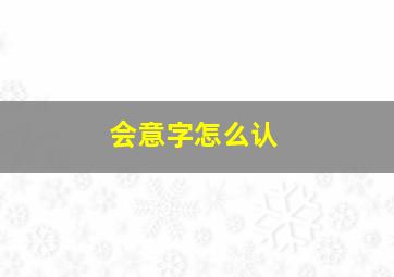 会意字怎么认