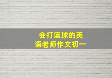 会打篮球的英语老师作文初一